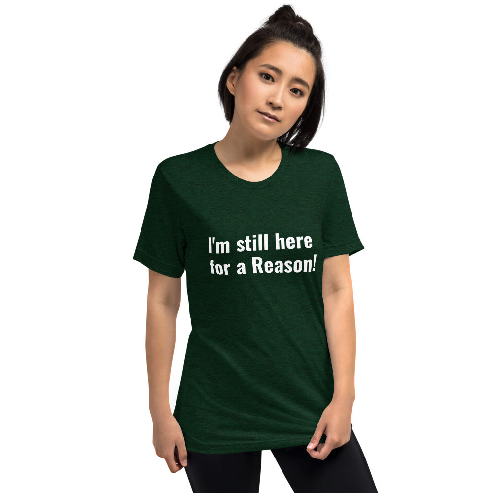 I'm still here for a Reason! Short sleeve t-shirt