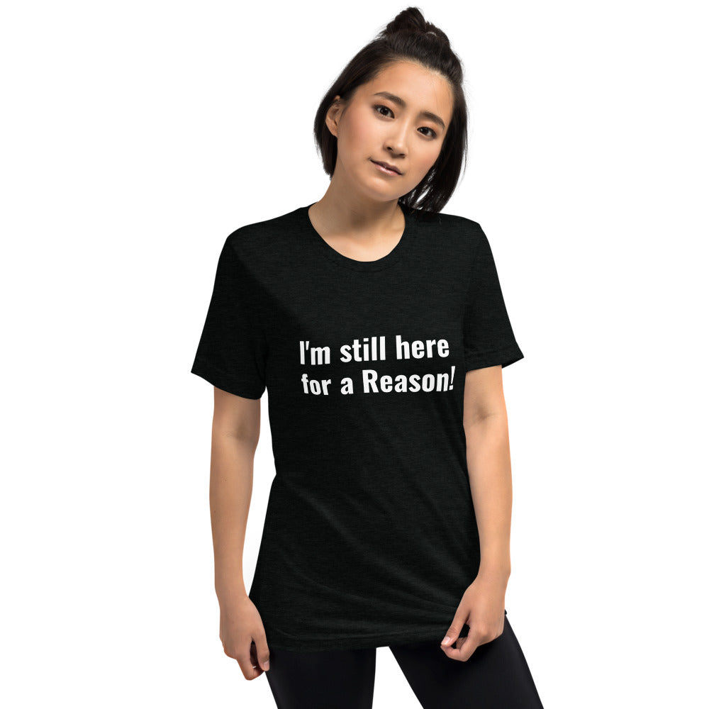I'm still here for a Reason! Short sleeve t-shirt