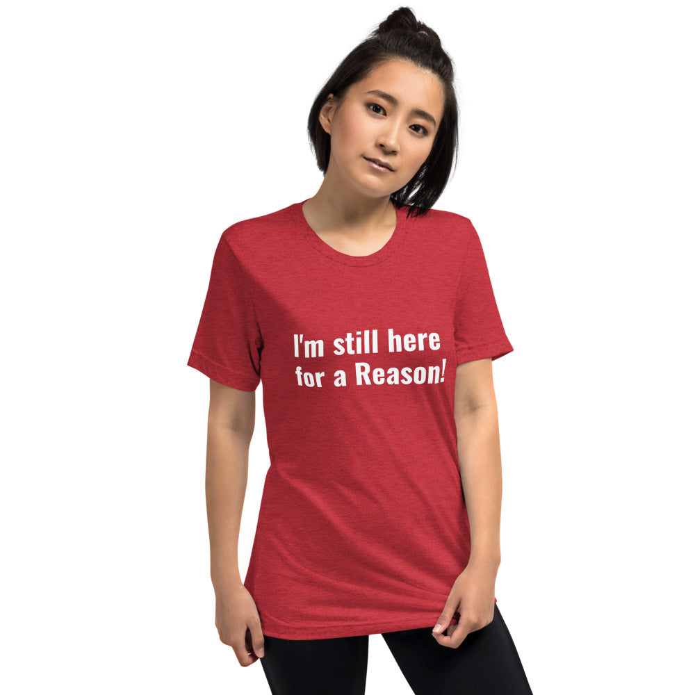 I'm still here for a Reason! Short sleeve t-shirt