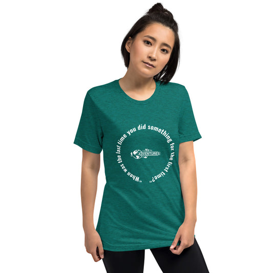 “When was the last time you did something for the first time?” Short sleeve t-shirt