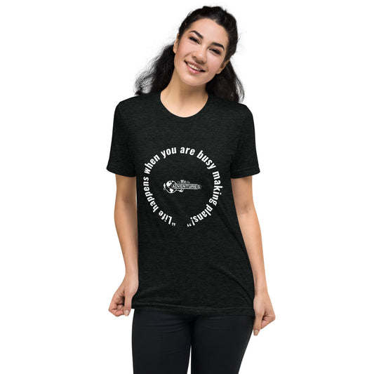 “Life happens when you are busy making plans!” Short sleeve t-shirt